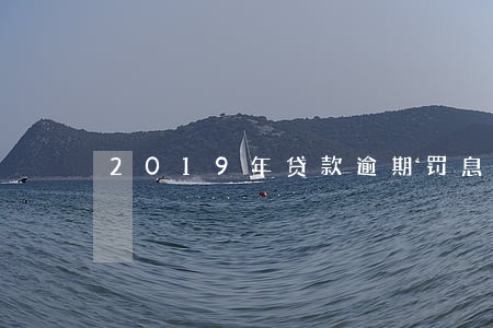 2019年贷款逾期罚息 2019年贷款逾期罚息