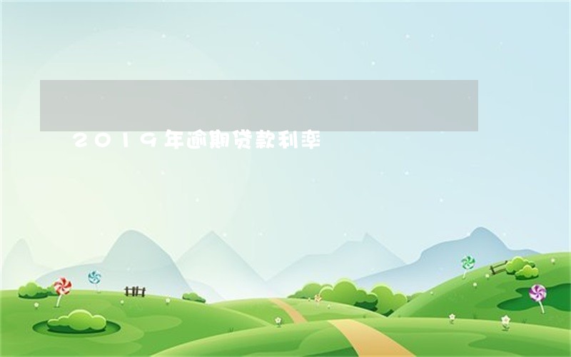 2019年逾期贷款利率 2019年逾期贷款利率