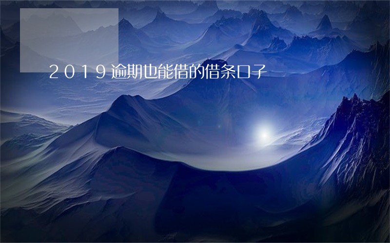 2019逾期也能借的借条口子 2019逾期也能借的借条口子