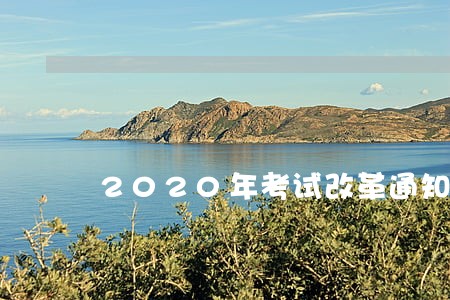 2020年考试改革通知 2020年考试改革通知