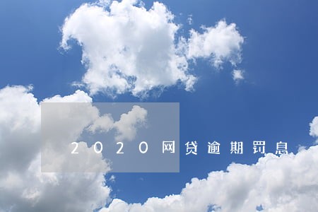 2020网贷逾期罚息 2020网贷逾期罚息