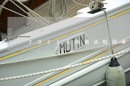 2021云南省法院招录公务员 2021云南省法院招录公务员