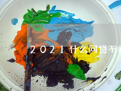 2021什么网贷不看逾期的 2021什么网贷不看逾期的