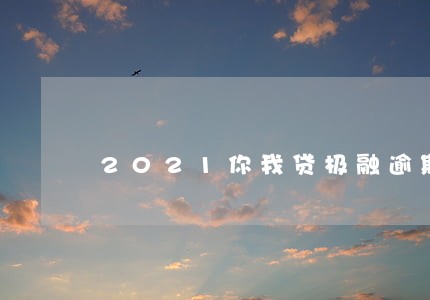 2021你我贷极融逾期 2021你我贷极融逾期