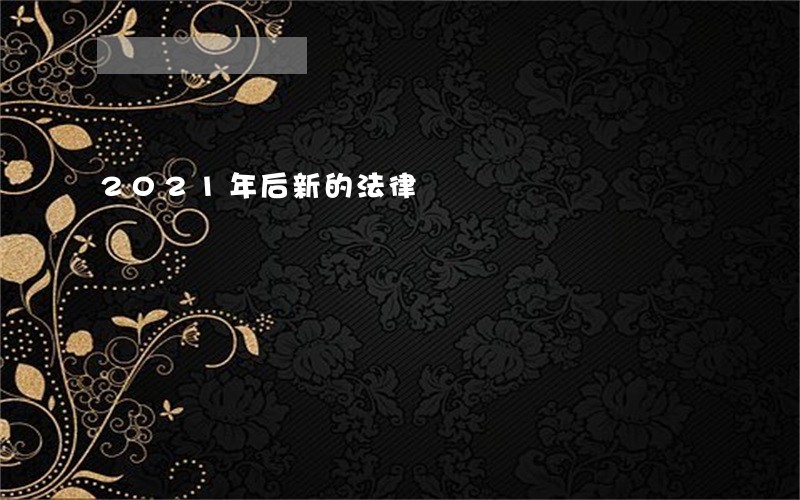 2021年后新的法律 2021年后新的法律