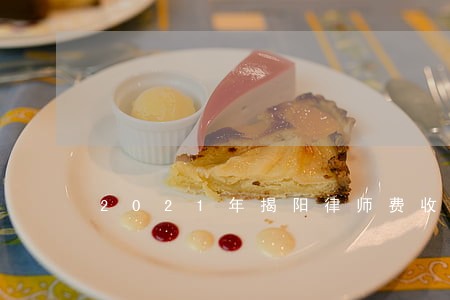 2021年揭阳律师费收费标准 2021年揭阳律师费收费标准
