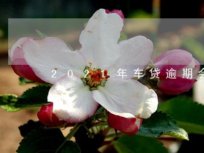 2021年车贷逾期会判刑吗 2021年车贷逾期会判刑吗