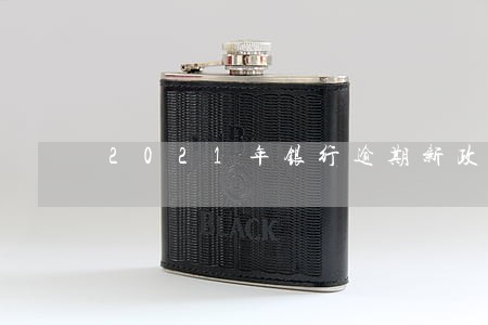 2021年银行逾期新政策 2021年银行逾期新政策