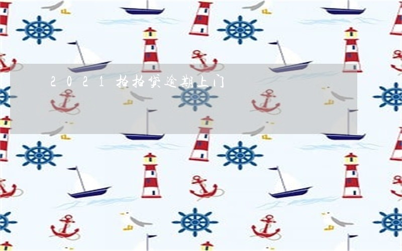 2021拍拍贷逾期上门 2021拍拍贷逾期上门