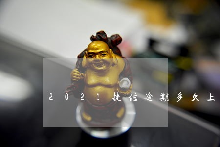 2021捷信逾期多久上征信 2021捷信逾期多久上征信