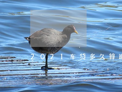 2021车贷多久算逾期 2021车贷多久算逾期