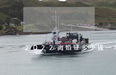 2022离婚证多少钱一本 2022离婚证多少钱一本