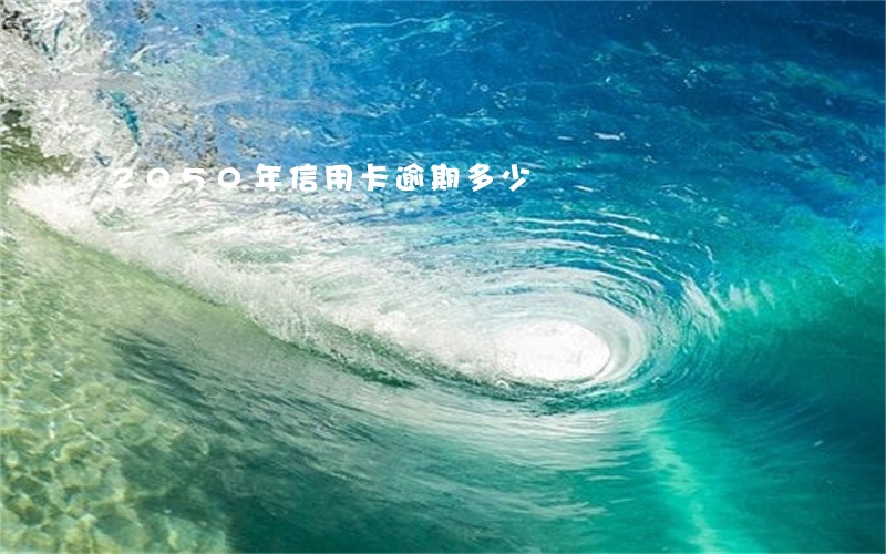 2050年信用卡逾期多少 2050年信用卡逾期多少