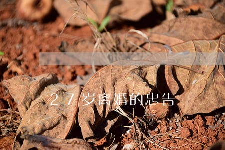 27岁离婚的忠告 27岁离婚的忠告