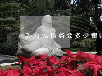 2万元债务要多少律师费 2万元债务要多少律师费