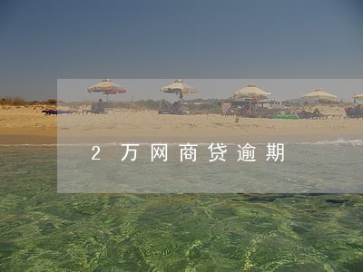 2万网商贷逾期 2万网商贷逾期
