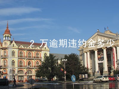 2万逾期违约金多少 2万逾期违约金多少