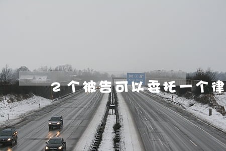2个被告可以委托一个律师吗 2个被告可以委托一个律师吗