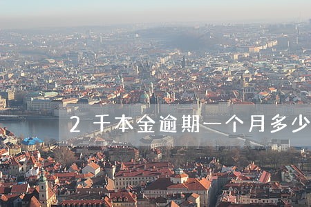 2千本金逾期一个月多少 2千本金逾期一个月多少