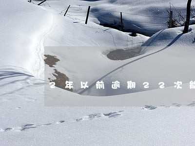 2年以前逾期22次能买房吗 2年以前逾期22次能买房吗