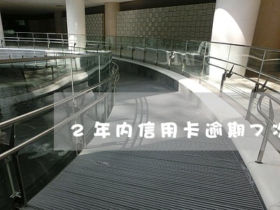 2年内信用卡逾期7次算不算多 2年内信用卡逾期7次算不算多
