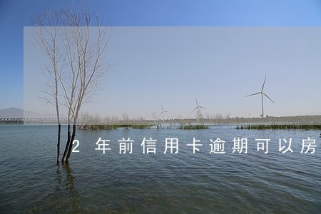 2年前信用卡逾期可以房贷吗 2年前信用卡逾期可以房贷吗