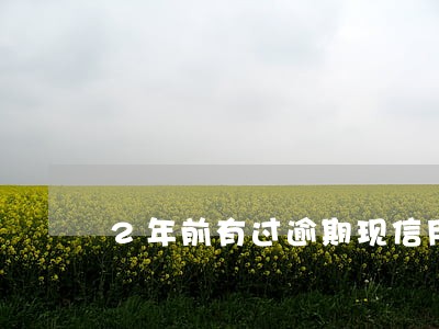 2年前有过逾期现信用卡不欠钱 2年前有过逾期现信用卡不欠钱