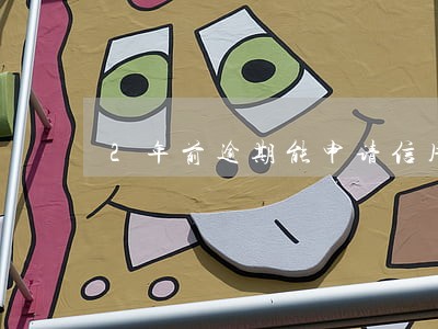 2年前逾期能申请信用卡 2年前逾期能申请信用卡