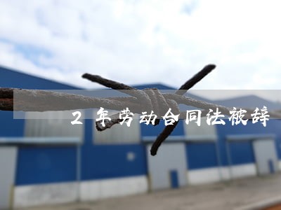 2年劳动合同法被辞 2年劳动合同法被辞