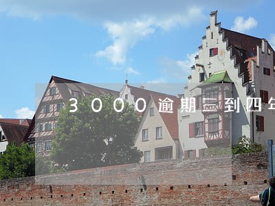 3000逾期三到四年该还多少 3000逾期三到四年该还多少