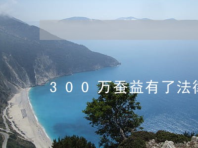 300万蚕益有了法律保障 300万蚕益有了法律保障