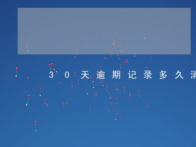 30天逾期记录多久消除 30天逾期记录多久消除