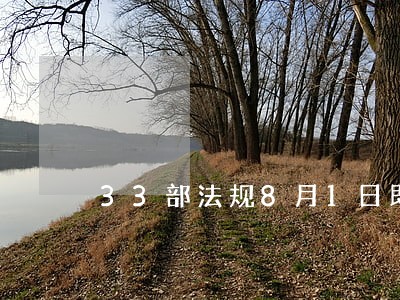 33部法规8月1日即将实施
