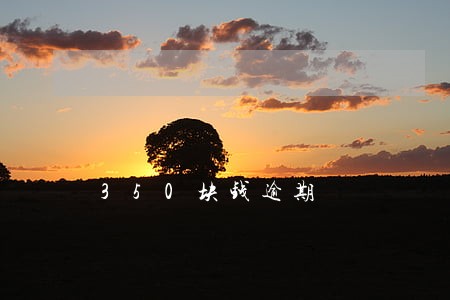 350块钱逾期 350块钱逾期