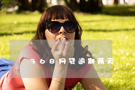 368网贷逾期两天 368网贷逾期两天