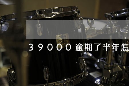 39000逾期了半年怎么办
