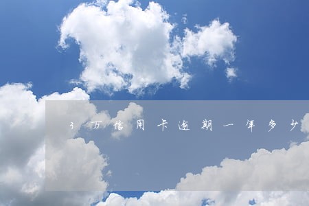3万信用卡逾期一年多少利息 3万信用卡逾期一年多少利息
