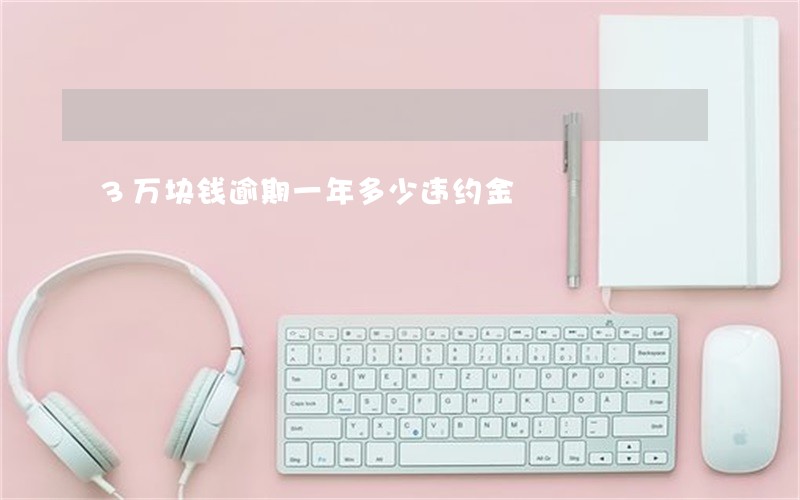 3万块钱逾期一年多少违约金