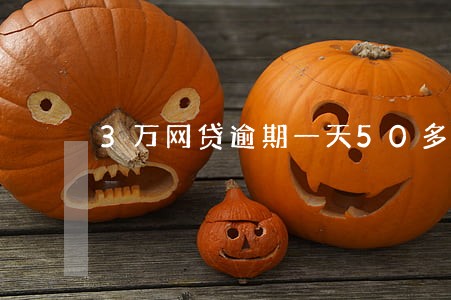 3万网贷逾期一天50多合理么