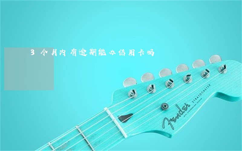 3个月内有逾期能办信用卡吗