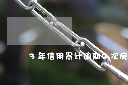 3年信用累计逾期4次房贷好贷吗 3年信用累计逾期4次房贷好贷吗
