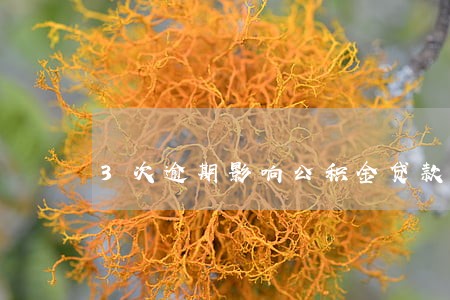 3次逾期影响公积金贷款吗 3次逾期影响公积金贷款吗