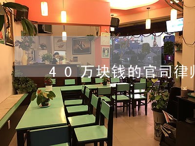 40万块钱的官司律师费多少钱 40万块钱的官司律师费多少钱
