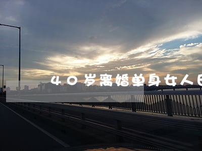 40岁离婚单身女人日记 40岁离婚单身女人日记