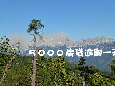 5000房贷逾期一天利息多少 5000房贷逾期一天利息多少