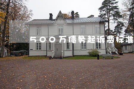 500万债务起诉费标准律师 500万债务起诉费标准律师