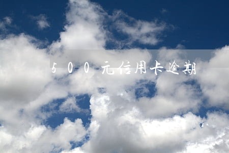 500元信用卡逾期 500元信用卡逾期