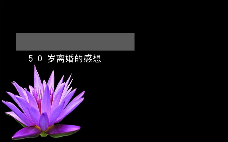 50岁离婚的感想 50岁离婚的感想