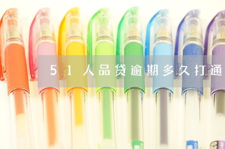 51人品贷逾期多久打通讯录 51人品贷逾期多久打通讯录