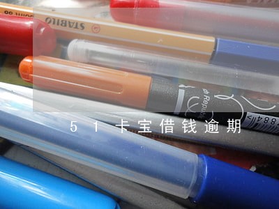 51卡宝借钱逾期 51卡宝借钱逾期